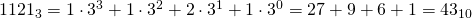 1121_{3}=1\cdot 3^{3}+1\cdot 3^{2}+2\cdot 3^{1}+1\cdot 3^{0}=27+9+6+1=43_{10}