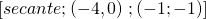 \left [ secante;\left ( -4,0 \right )\right;\left ( -1;-1 \right ) ]