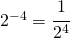 2^{-4}=\cfrac{1}{2^{4}}