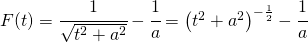 F(t)=\cfrac{1}{\sqrt{t^{2}+a^{2}}}-\cfrac{1}{a}=\left ( t^{2}+a^{2} \right )^{-\frac{1}{2}}-\cfrac{1}{a}