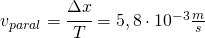 v_{paral}=\cfrac{\Delta x}{T}=5,8 \cdot 10^{-3}\frac{m}{s}