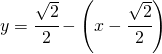 y=\cfrac{\sqrt{2}}{2}-\left ( x-\cfrac{\sqrt{2} }{2}\right )