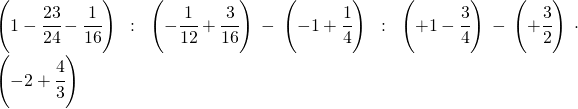 \left ( 1-\cfrac{23}{24}-\cfrac{1}{16} \right ):\left ( -\cfrac{1}{12}+\cfrac{3}{16} \right )-\left ( -1+\cfrac{1}{4} \right ):\left ( +1-\cfrac{3}{4} \right )-\left (+\cfrac{3}{2}  \right )\cdot \left ( -2+\cfrac{4}{3} \right )