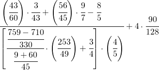 \cfrac[l]{\left(\cfrac{43}{60}\right)\cdot\cfrac{3}{43}+\left(\cfrac[l]{56}{45}\right)\cdot\cfrac{9}{7}-\cfrac[l]{8}{5}}{\left[\cfrac{\cfrac{759-710}{330}}{\cfrac{9+60}{45}}\cdot\left(\cfrac{253}{49}\right)+\cfrac{3}{4}\right]\cdot\left(\cfrac{4}{5}\right)}+4\cdot\cfrac{90}{128}