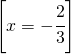 \left [ x=-\cfrac{2}{3} \right ]