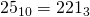 25_{10}=221_{3}