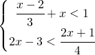 \left\{\begin{matrix} \cfrac{x-2}{3}+x<1\\2x-3<\cfrac{2x+1}{4} \end{matrix}\right.