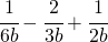 \cfrac{1}{6b}-\cfrac{2}{3b}+\cfrac{1}{2b}