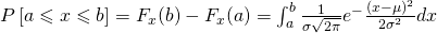 P\left [ a \leqslant x\leqslant b \right ]=F_{x}(b)-F_{x}(a)=\int_{a}^{b}\frac{1}{\sigma \sqrt{2\pi }}e^-{\frac{\left ( x-\mu \right )^{2}}{2\sigma ^{2}}}dx