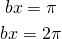 \begin{gather*} bx=\pi \\ bx=2\pi \end{gather*}