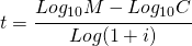 t=\cfrac{Log_{10}M-Log_{10}C}{Log(1+i)}