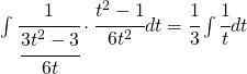 \int \cfrac{1}{\cfrac{3t^{2}-3}{6t}}\cdot \cfrac{t^{2}-1}{6t^{2}}dt=\cfrac{1}{3}\int \cfrac{1}{t}dt