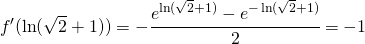 \begin{equation*} f'(\ln (\sqrt{2}+1))=-\cfrac{e^{\ln (\sqrt{2}+1)}-e^{-\ln (\sqrt{2}+1)}}{2}=-1 \end{equation*}