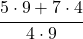 \cfrac{5 \cdot 9 + 7 \cdot 4}{4 \cdot 9} 