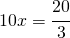 10x=\cfrac{20}{3}