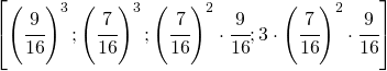 \left [ \left ( \cfrac{9}{16} \right )^{3}; \left ( \cfrac{7}{16} \right )^{3}; \left ( \cfrac{7}{16} \right )^{2}\cdot \cfrac{9}{16};3\cdot  \left ( \cfrac{7}{16} \right )^{2}\cdot \cfrac{9}{16} \right ]