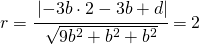 r=\cfrac{\left |-3b\cdot 2-3b+d  \right |}{\sqrt{9b^{2}+b^{2}+b^{2}}}=2