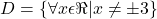 D=\left\{ \forall x\epsilon\Re|x\neq\pm3\right\} 