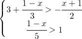 \left\{\begin{matrix} 3+\cfrac{1-x}{3}>-\cfrac{x+1}{2}\\ \cfrac{1-x}{5}>1 \end{matrix}\right.