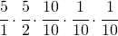 \cfrac{5}{1}\cdot \cfrac{5}{2}\cdot \cfrac{10}{10}\cdot \cfrac{1}{10}\cdot \cfrac{1}{10}