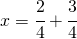 x=\cfrac{2}{4}+\cfrac{3}{4}