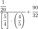 \cfrac[l]{\cfrac{1}{20}}{\left[\cfrac{5}{4}\right]\cdot\left(\cfrac{4}{5}\right)}+\cfrac{90}{32}