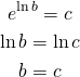 \begin{gather*} e^{\ln b}=c \\ \ln b=\ln c \\ b=c \end{gather*}