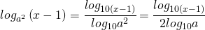 log_{a^{2}}\left (x-1 \right )=\cfrac{log_{10(x-1)}}{log_{10}a^{2}}=\cfrac{log_{10(x-1)}}{2log_{10}a}