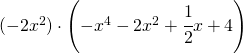 (-2x^{2})\cdot\left ( -x^{4}-2x^{2}+\cfrac{1}{2}x+4 \right )