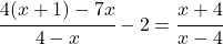 \cfrac{4(x+1)-7x}{4-x}-2=\cfrac{x+4}{x-4} 