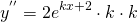 \begin{equation*} y^{''}=2e^{kx+2}\cdot k\cdot k \end{equation*}