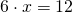 6 \cdot x=12