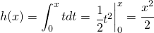 \begin{equation*} h(x)=\int_{0}^{x}tdt=\left\begin{matrix} \cfrac{1}{2}t^{2}\end{matrix}\right|_{0}^{x}=\cfrac{x^{2}}{2} \end{equation*}