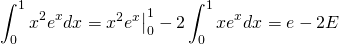 \begin{equation*} \int_{0}^{1}x^{2}e^{x}dx\left=\begin{matrix} x^{2}e^{x}\end{matrix}\right|_{0}^{1}-2\int_{0}^{1}xe^{x}dx= e-2E \end{equation*}