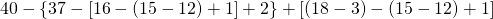 40 - \left \{ 37-\left [ 16-\left ( 15-12 \right )+1 \right ]+2 \right \}+\left [ \left ( 18-3 \right )-\left ( 15-12 \right ) +1\right ] 