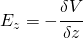 E_{z}=-\cfrac{\delta V}{\delta z}