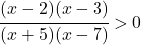 \cfrac{(x-2)(x-3)}{(x+5)(x-7)}>0 