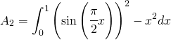 \begin{equation*} A_{2}=\int_{0}^{1}\left (\sin \left ( \cfrac{\pi}{2}x \right ) \right )^2-x^{2}dx \end{equation*}