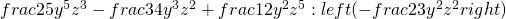 frac{2}{5}y^{5}z^{3}-frac{3}{4}y^{3}z^{2}+frac{1}{2}y^{2}z^{5}:left ( -frac{2}{3}y^{2}z^{2} right )