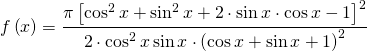 f\left ( x \right )=  \cfrac{\pi \left [ \cos^{2} x+\sin^{2} x +2\cdot \sin x\cdot \cos x-1  \right ]^{2} }{2\cdot \cos^{2} x\sin x\cdot \left ( \cos x+\sin x+1 \right )^{2}}