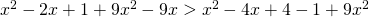 x^2-2x+1+9x^2-9x>x^2-4x+4-1+9x^2