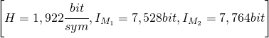 \left [ H=1,922\cfrac{bit}{sym},I_{M_{1}}=7,528bit ,I_{M_{2}}=7,764bit \right ]