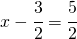 x - \cfrac{3}{2}=\cfrac{5}{2}