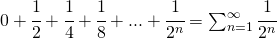 0+\cfrac{1}{2}+\cfrac{1}{4}+\cfrac{1}{8}+...+\cfrac{1}{2^{n}}=\sum_{n=1}^{\infty }\cfrac{1}{2^{n}}