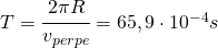 T=\cfrac{2\pi R}{v_{perpe}}=65,9\cdot 10^{-4}s
