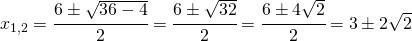 x_{1,2}=\cfrac{6\pm \sqrt{36-4}}{2}=\cfrac{6\pm \sqrt{32}}{2}=\cfrac{6\pm 4\sqrt{2}}{2}=3\pm 2\sqrt{2}