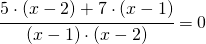 \cfrac{5 \cdot (x-2) + 7 \cdot (x-1)}{(x-1) \cdot (x-2)} = 0