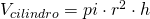 V_{cilindro}=pi\cdot r^{2}\cdot h