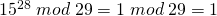 15^{28}\;mod\;29=1\;mod\;29=1