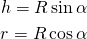 \begin{gather*} h=R\sin \alpha \\ r=R\cos \alpha \\ \end{gather*}